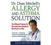 Dr. Dean Mitchell's Allergy and Asthma Solution: The Ultimate Program for Reversing Your Symptoms One Drop at a Time