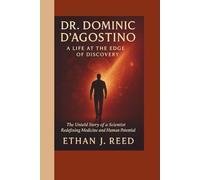 DR. DOMINIC D’AGOSTINO: A Life at the Edge of Discovery- The Untold Story of a Scientist Redefining Medicine and Human Potential