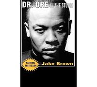 Dr. Dre in the Studio: From "Compton", "Death Row", "Snoop Dogg", "Eminem", "50 Cent", "The Game" and "Mad Money" - The Life, Times and Aftermath of the Notorious Record Producer...Dr. Dre