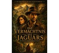 Dr. Elias Sturmberg: Das Vermächtnis des Jaguars: Band 3: Ein Abenteuer zwischen Anden und Amazonas (Die Abenteuer des Dr. Elias Sturmberg)