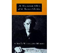 Dr Elkhanan Elkes of the Kovno Ghett: A Son's Holocaust Memoir