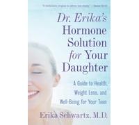 Dr. Erika's Hormone Solution for Your Daughter: A Guide to Health, Weight Loss, and Well-Being for Your Teen