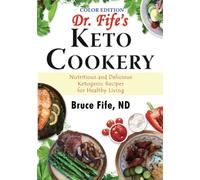 Dr. Fife's Keto Cookery, Color Eddition: Nutritious and Delicious Ketogenic Recipes for Healthy Living