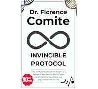 Dr. Florence Comite Invincible Protocol: The 12-Week Roadmap to Reverse Your Biological Age, Feel Like Your 20 year old self, Reclaim Sharp Focus, and Stay Disease-Free for Life