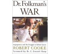 Dr. Folkman's War: Angiogenesis and the Struggle to Defeat Cancer
