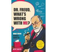 Dr. Freud, What's Wrong With Me?: What Freud Reveals About Us - The Unconscious, Dreams and Why We Get in Our Own Way