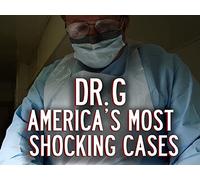 Dr. G: America's Most Shocking Cases