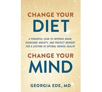 Dr Georgia Ede - Change Your Diet Change Your Mind A powerful plan - B245z