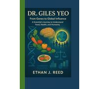 DR. GILES YEO: From Genes to Global Influence- A Scientist’s Journey to Understanding Food, Health, and Humanity