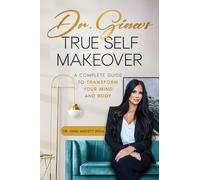 Dr. Gina’s True Self Makeover: A Complete Guide to Transform Your Mind and Body
