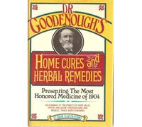 Dr. Goodenough's Home Cures and Herbal Remedies: Comprising the Favorite Remedies of over One Hundred of the World's Best Physicians and Nurses, Supplied Especially for This Work