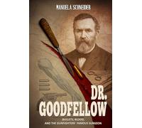 Dr. Goodfellow - Bullets, Blood, and the Gunfighters' Famous Surgeon: A Historical Fiction Novel
