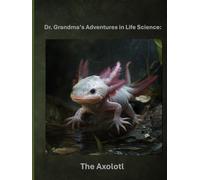 Dr. Grandma’s Adventures in Life Science: The Axolotl