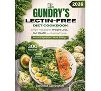 Dr. Gundry’s Lectin-Free Diet Cookbook: An All-in-One Guide to Simple Recipes for Weight Loss, Gut Health, Reduced Inflammation, and Lasting Energy-While Avoiding Hidden Ingredients in Everyday Foods