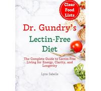 Dr. Gundry’s Lectin-Free Diet: The Complete Guide to Lectin-Free Living for Energy, Clarity, and Longevity