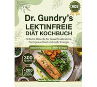 Dr. Gundrys Lektinfreie Diät-Kochbuch: Ein All-in-One-Leitfaden zu einfachen Rezepten für Gewichtsverlust, Darmgesundheit, weniger Entzündungen und ... Zutaten in Alltagsnahrung vermieden