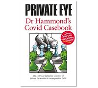 Dr Hammond's Covid Casebook: The collected pandemic columns of Private Eye's medical correspondent "MD" (PRIVATE EYE Dr Hammond's Covid Casebook: The ... of Private Eye's medical correspondent "MD")
