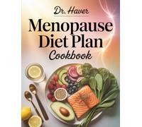 Dr. Haver Menopause Diet Plan Cookbook: Fight Menopausal Weight Gain, Balance Hormones, and Ease Symptoms Like Hot Flashes and Mood Swings with Science-Backed Meals and Menopause-Smart Tips