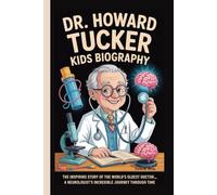 Dr.Howard Tucker Kids Biography: The Inspiring Story of the World’s Oldest Doctor- A Neurologist’s Incredible Journey Through Time