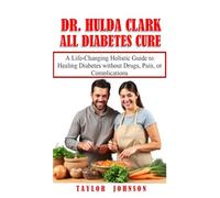 DR. HULDA CLARK ALL DIABETES CURE: A Life-Changing Holistic Guide to Healing Diabetes without Drugs, Pain, or Complications