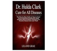 DR. HULDA CLARK CURE FOR ALL DISEASES: The Step by Step Guide on How to Treat Cancer,Diabetes,Candida,HIV/AIDS Includes Natural Zapper Frequency for Parasite Cleanse and Liver Flush