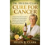 Dr. Hulda Clark Cure for Cancer: A Step-by-Step Natural Guide to Detoxification, Parasite Balance, Nutrition, and Lifestyle Habits for Strengthening Immunity and Long-Term Wellness