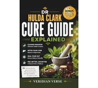 Dr Hulda Clark Cure Guide: Natural Detox Protocol for Parasite Cleansing, Liver Support and Gut Health with Proven Herbal Remedies and Zapper Technology