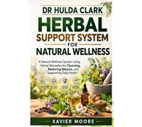 DR HULDA CLARK HERBAL SUPPORT SYSTEM FOR NATURAL WELLNESS: A Natural Wellness System Using Herbal Remedies for Cleansing, Restoring Balance, and Supporting Daily Health