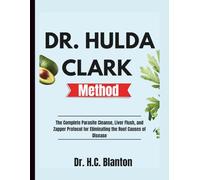 Dr. Hulda Clark Method: The Complete Parasite Cleanse, Liver Flush, and Zapper Protocol for Eliminating the Root Causes of Disease