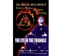 Dr Israel Regardie's Definitive Work on Aleister Crowley : The Eye in the Triangle