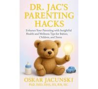 Dr. Jac's Parenting Hacks: Enhance Your Parenting with Insightful Health and Wellness Tips for Babies, Children, and Teens (Dr. Jac's Life Hacks)
