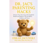 Dr. Jac's Parenting Hacks: Enhance Your Parenting with Insightful Health and Wellness Tips for Babies, Children, and Teens (Dr. Jac's Life Hacks)