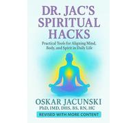 Dr. Jac's Spiritual Hacks: Practical Tools for Aligning Mind, Body, and Spirit in Daily Life (Dr. Jac's Life Hacks)