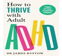 Dr James Kustow How to Thrive with Adult ADHD Paperback Book Dr James Kustow Multicolor