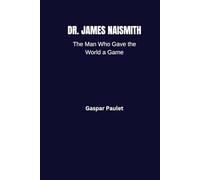 DR. JAMES NAISMITH: The Man Who Gave the World a Game
