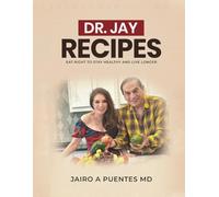 Dr. Jay Recipes: Eat Right To Stay Healthy And Live Longer (Living Longer and healthier)