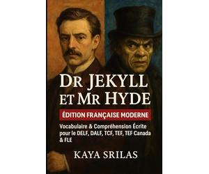 Dr Jekyll et Mr Hyde - Édition Française Moderne: Réécriture moderne en français avec vocabulaire et compréhension écrite pour le DELF, le DALF, le TCF, le TEF, le TEF Canada et le FLE