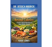 DR. JESSICA KNURICK: Beyond Calories: Science-Based Nutrition to Beat Chronic Disease