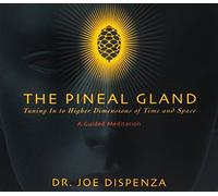 DR JOE DISPENZA - The Pineal Gland: Tuning In To Higher Dimensions Of Time And Space