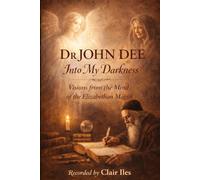 Dr John Dee: Into My Darkness: Visions from the Mind of an Elizabethan Magus