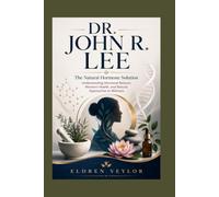 DR. JOHN R. LEE: The Natural Hormone Solution Understanding Hormonal Balance, Women’s Health, and Natural Approaches to Wellness