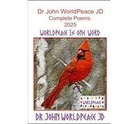 Dr John WorldPeace JD Complete Poems 2025: WorldPeace Poetry