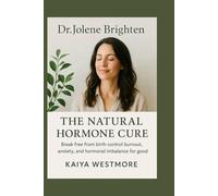 Dr. Jolene Brighten: The Natural Hormone Cure: Break Free from Birth Control Burnout, Anxiety, and Hormonal Imbalance for Good