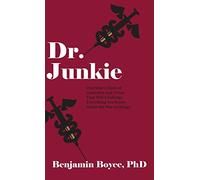 Dr. Junkie: One Man's Story of Addiction and Crime That Will Challenge Everything You Know About the War on Drugs