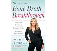 Dr. Kellyann's Bone Broth Breakthrough: Turn Back the Clock, Reset the Scale, Replenish Your Power