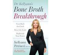 Dr. Kellyann's Bone Broth Breakthrough: Turn Back the Clock, Reset the Scale, Replenish Your Power