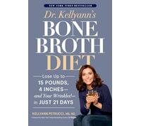 Dr. Kellyann's Bone Broth Diet: Lose Up to 15 Pounds, 4 Inches--and Your Wrinkles!--in Just 21 Days