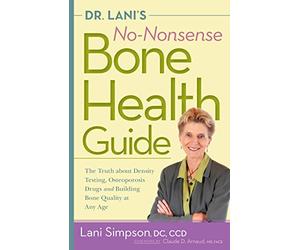 Dr. Lani's No-Nonsense Bone Health Guide: The Truth about Density Testing, Osteoporosis Drugs, and Building Bone Quality at Any Age