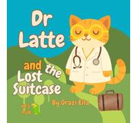 Dr Latte and the Lost Suitcase: Adventures of the World's Only Feline Therapist (Probably)