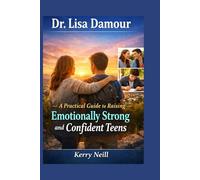 Dr. Lisa Damour: A Practical Guide to Raising Emotionally Strong and Confident Teens